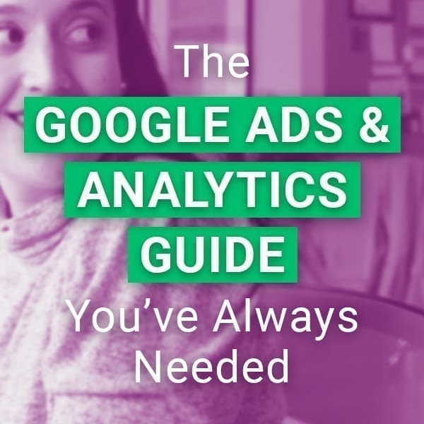 The Google Ads & Analytics Guide You've Always Needed