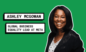 Ashley McGowan – Global Business Equality Lead at Meta